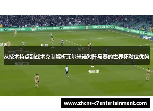 从技术特点到战术克制解析菲尔米诺对阵马赛的世界杯对位优势