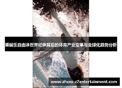 潘展乐自由泳世界纪录背后的体育产业变革与全球化趋势分析