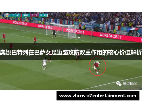 奥娜巴特列在巴萨女足边路攻防双重作用的核心价值解析