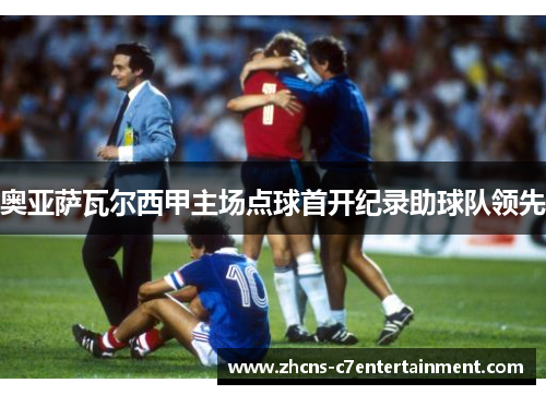 奥亚萨瓦尔西甲主场点球首开纪录助球队领先