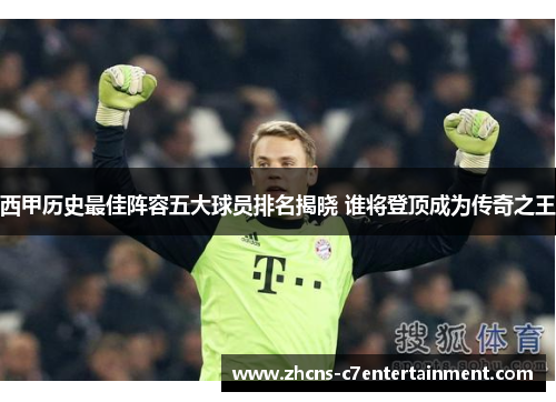西甲历史最佳阵容五大球员排名揭晓 谁将登顶成为传奇之王